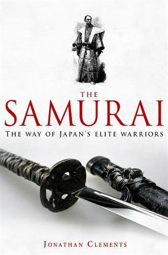 A Brief History Of The Samurai The True Story Of The Warrior First Edition Jonathan Clements