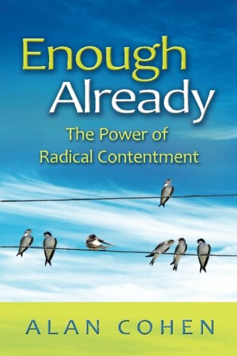 Enough Already The Power Of Radical Contentment Alan Cohen
