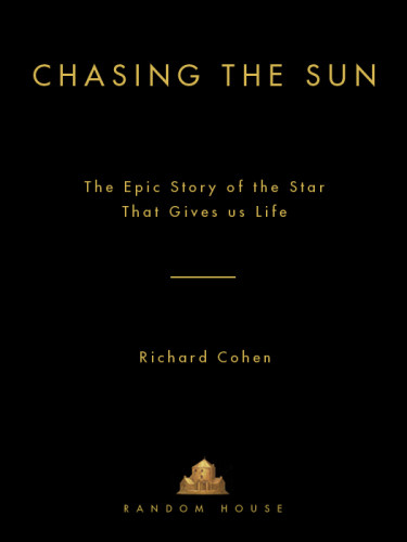 Chasing The Sun The Epic Story Of The Star That Gives Us Life Richard Cohen