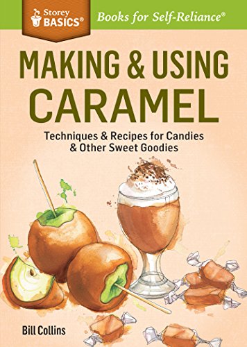 Making Using Caramel Techniques Recipes For Candies Other Sweet Goodies A Storey Basics Title Collins