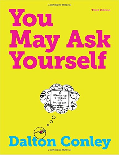 You May Ask Yourself An Introduction To Thinking Like A Sociologist 3rd Ed Conley