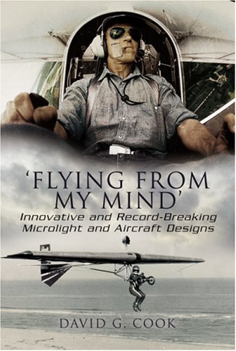 Flying From My Mind Innovative And Recordbreaking Microlight And Aircraft Designs 1st Edition Cook