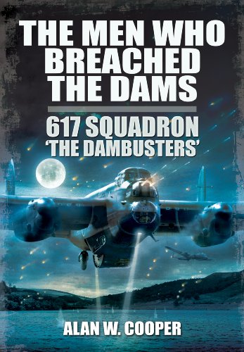 The Men Who Breached The Dams 617 Squadron The Dambusters Alan W Cooper