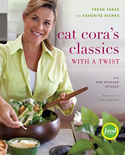 Cat Coras Classics With A Twist Fresh Takes On Favorite Dishes 1st Edition Cat Cora