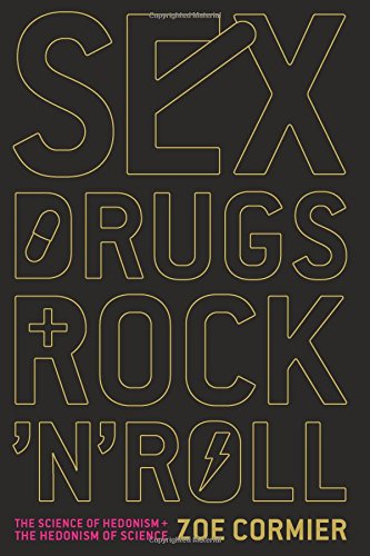 Sex Drugs And Rock N Roll The Science Of Hedonism And The Hedonism Of Science First Da Capo Press Edition Cormier