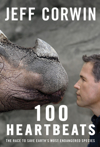 100 Heartbeats A Journey To Meet Our Planets Endangered Animals And The Heroes Working To Save Them Corwin