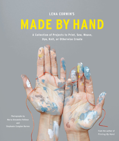 Lena Corwins Made By Hand A Collection Of Projects To Print Sew Weave Dye Knit Or Otherwise Create 3rd Edition Corwin