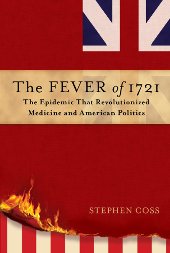 The Fever Of 1721 The Epidemic That Revolutionized Medicine And American Politics First Simon Schuster Hardcover Edition Coss