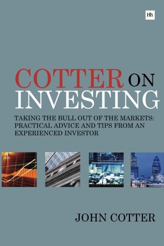Cotter On Investing Taking The Bull Out Of The Markets Practical Advice And Tips From An Experienced Investor Cotter