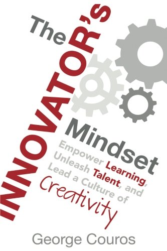The Innovators Mindset Empower Learning Unleash Talent And Lead A Culture Of Creativity Couros