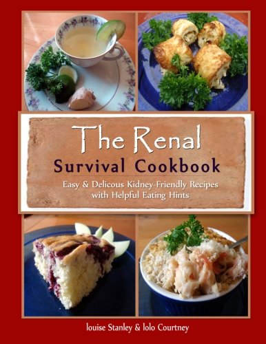 The Renal Survival Cookbook Easy Delicious Kidneyfriendly Recipes With Helpful Eating Hints 1st Edition Courtney
