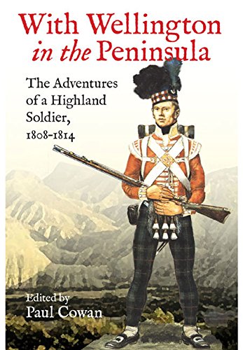 With Wellington In The Peninsula Vicissitudes In The Life Of A Scottish Soldier Paul Cowan