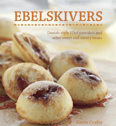 Ebelskivers Danishstyle Filled Pancakes And Other Sweet And Savory Treats Kevin Crafts