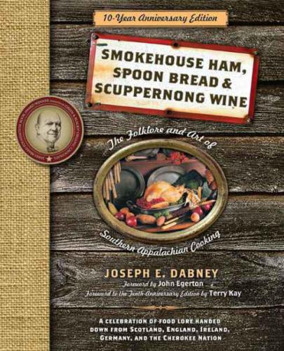 Smokehouse Ham Spoon Bread Scuppernong Wine The Folklore And Art Of Southern Appalachian Cooking Joseph E Dabney