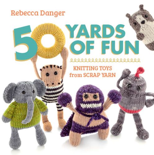 50 Yards Of Fun Knitting Toys From Scrap Yarn Danger Rebecca