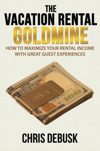 The Vacation Rental Goldmine How To Maximize You Rental Income With Great Guest Experiences Debusk