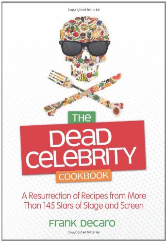 The Dead Celebrity Cookbook A Resurrection Of Recipes From More Than 145 Stars Of Stage And Screen Decaro
