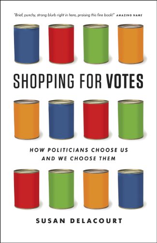 Shopping For Votes How Politicians Choose Us And We Choose Them Delacourt