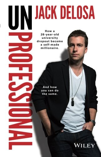 Unprofessional How A 26yearold University Dropout Became A Selfmade Millionaire And How You Can Do The Same 1st Edition Delosa