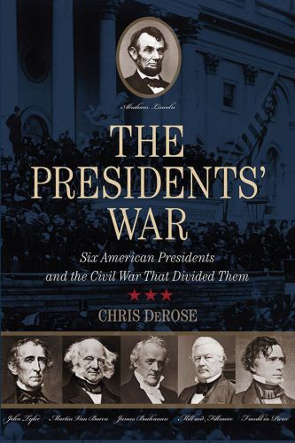 Presidents War Six American Presidents And The Civil War That Divided Them Chris Derose