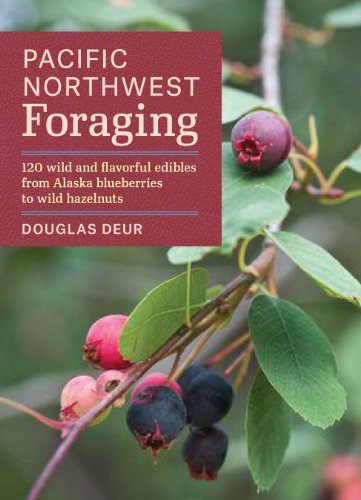 Pacific Northwest Foraging 120 Wild And Flavorful Edibles From Alaska Blueberries To Wild Hazelnuts Book 2 Of 7 Of Regional Foraging Series Douglas Deur