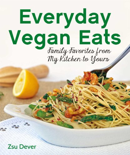 Everyday Vegan Eats Family Favorites From My Kitchen To Yours Zsu Dever