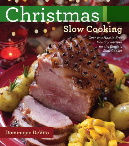 Christmas Slow Cooking Over 250 Hasslefree Holiday Recipes For The Electric Slow Cooker Dominique Devito