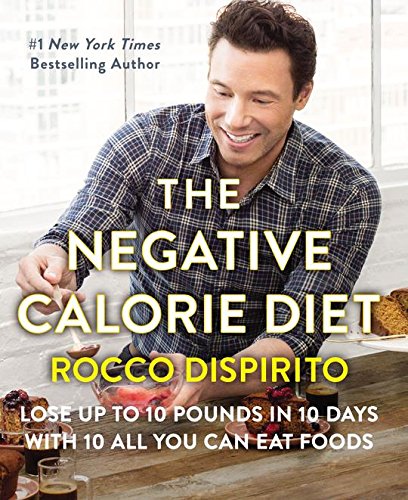 The Negative Calorie Diet 10 All You Can Eat Foods 10 Hard To Lose Pounds 10 Lifechanging Days First Edition Rocco Dispirito