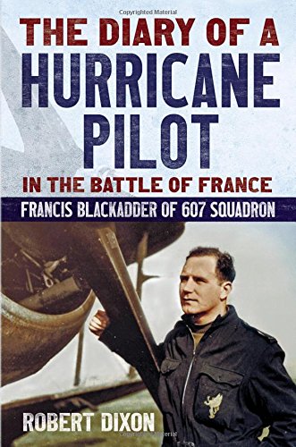 The Diary Of A Hurricane Pilot In The Battle Of France Francis Blackadder Of 607 Squadron Blackadder
