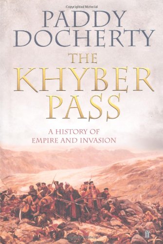 The Khyber Pass A History Of Empire And Invasion Paddy Docherty
