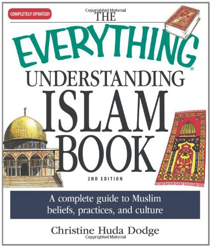 The Everything Understanding Islam Book A Complete Guide To Muslim Beliefs Practices And Culture 2nd Ed Dodge