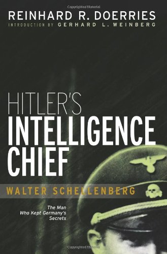 Hitlers Intelligence Chief Walter Schellenberg The Man Who Kept Germanys Secrets First Ed Reinhard R Doerries