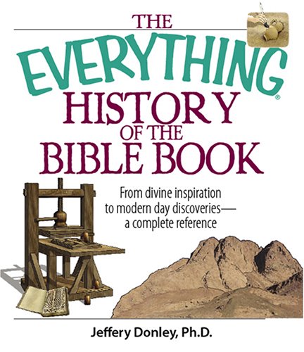 The Everything History Of The Bible Book From Divine Inspiration To Modernday Discoveriesa Complete Reference 2nd Edition Jeffery D Donley Ph