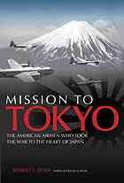 Mission To Tokyo The American Airmen Who Took The War To The Heart Of Japan First Dorr