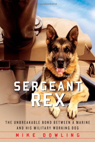 Sergeant Rex The Unbreakable Bond Between A Marine And His Military Working Dog 1st Atria Books Hardcover Ed Mike C Dowling