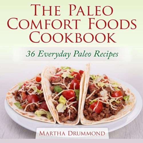 The Paleo Comfort Foods Cookbook 36 Everyday Paleo Recipes Martha Drummond
