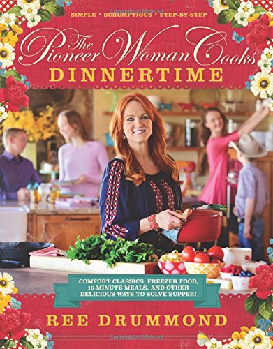 The Pioneer Woman Cooks Dinnertime Comfort Classics Freezer Food 16minute Meals And Other Delicious Ways To Solve Supper 1st Ed Ree Drummond