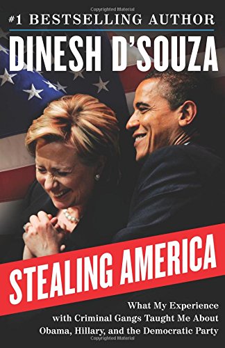 Stealing America What My Experience With Criminal Gangs Taught Me About Obama Hillary And The Democratic Party First Edition Dsouza