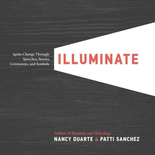 Illuminate Ignite Change Through Speeches Stories Ceremonies And Symbols Nancy Duarte