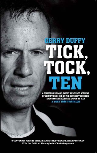 Tick Tock Ten A Compelling Blood Sweat And Tears Account Of Competing In One Of The Toughest Sporting Endurance Challenges In The World Gerry Duffy