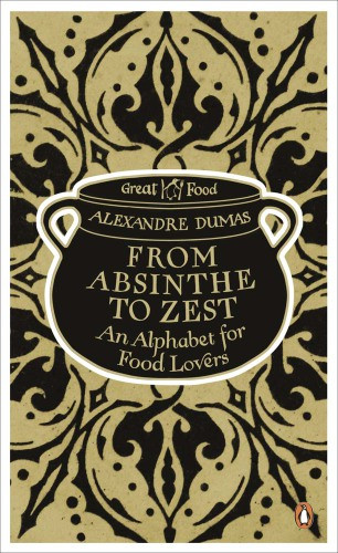 From Absinthe To Zest An Alphabet For Food Lovers Alexandre Dumas