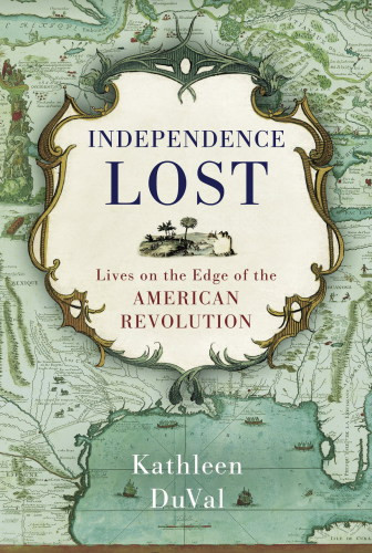 Independence Lost Lives On The Edge Of The American Revolution Duval