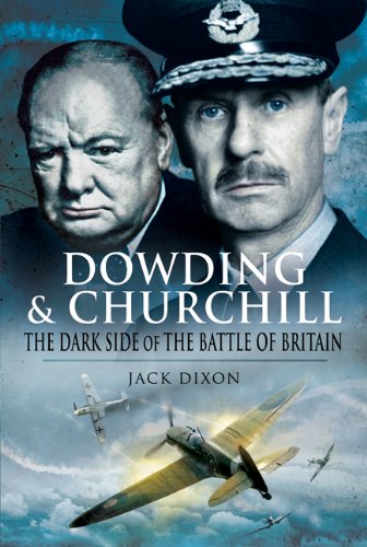Dowding And Churchill The Dark Side Of The Battle Of Britain Jack Dixon