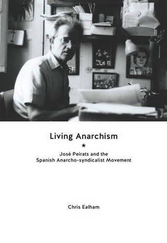 Living Anarchism Jos Peirats And The Spanish Anarchosyndicalist Movement Ealham