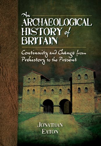 An Archaeological History Of Britain Continuity And Change From Prehistory To The Present Eaton