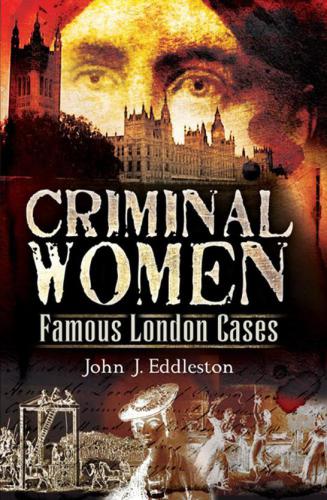 Criminal Women Famous London Cases Eddleston John J