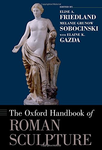 The Oxford Handbook Of Roman Sculpture 1st Edition Elise A Friedland