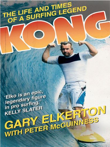 Kong The Life And Times Of A Surfing Legend 1st Elkerton Gary Mcguinness