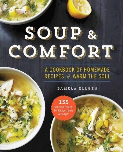 Soup Comfort A Cookbook Of Homemade Recipes To Warm The Soul Pamela Ellgen