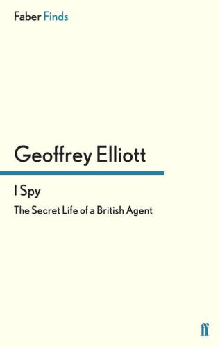 I Spy The Secret Life Of A British Agent Elliott Geoffrey Elliott